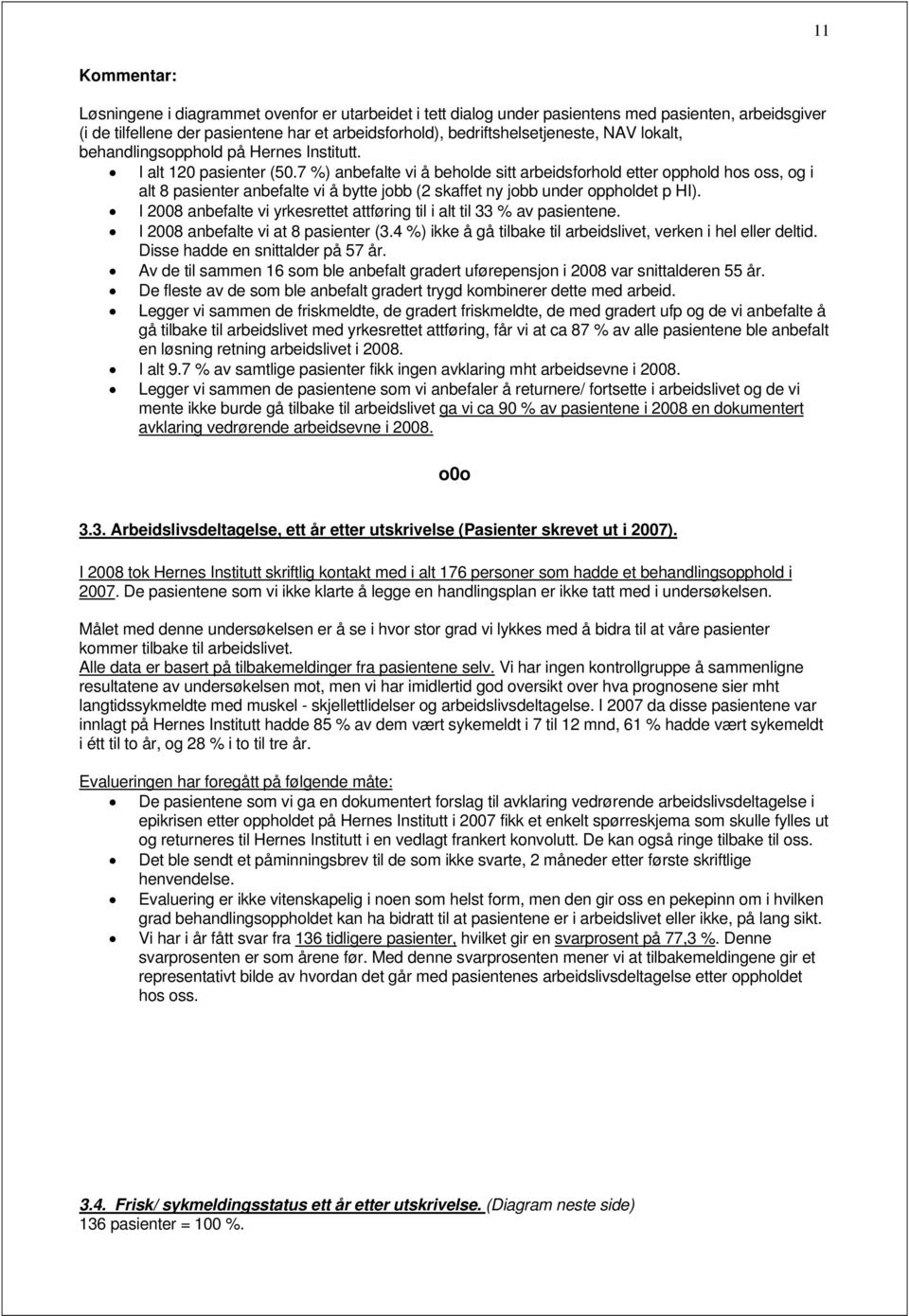 7 %) anbefalte vi å beholde sitt arbeidsforhold etter opphold hos oss, og i alt 8 pasienter anbefalte vi å bytte jobb (2 skaffet ny jobb under oppholdet p HI).