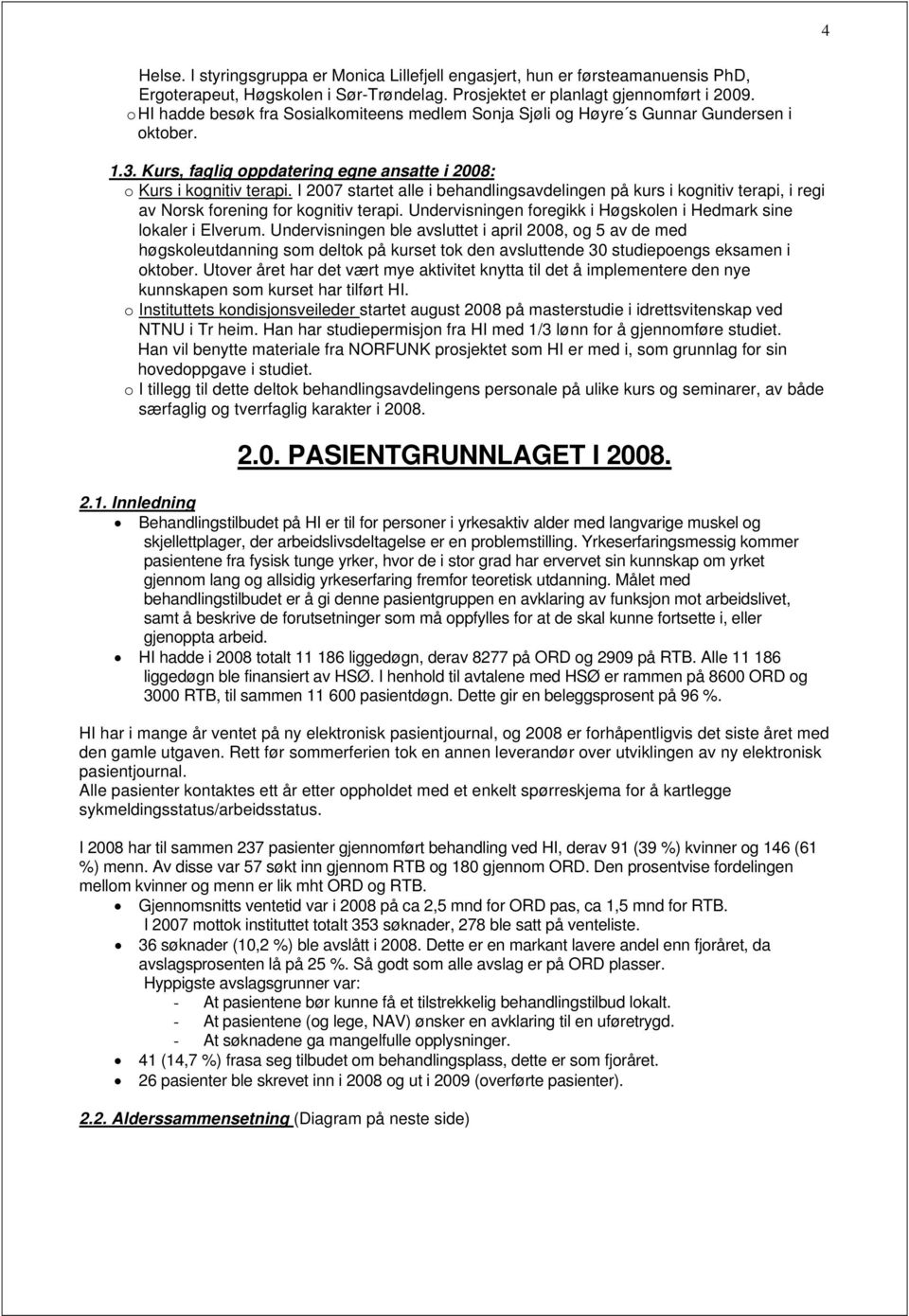 I 27 startet alle i behandlingsavdelingen på kurs i kognitiv terapi, i regi av Norsk forening for kognitiv terapi. Undervisningen foregikk i Høgskolen i Hedmark sine lokaler i Elverum.