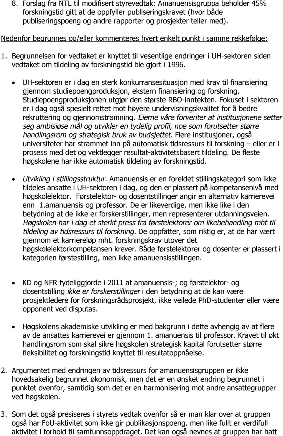 Begrunnelsen for vedtaket er knyttet til vesentlige endringer i UH-sektoren siden vedtaket om tildeling av forskningstid ble gjort i 1996.