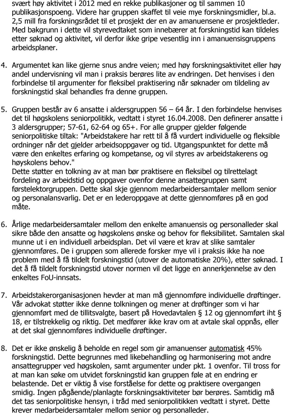 Argumentet kan like gjerne snus andre veien; med høy forskningsaktivitet eller høy andel undervisning vil man i praksis berøres lite av endringen.