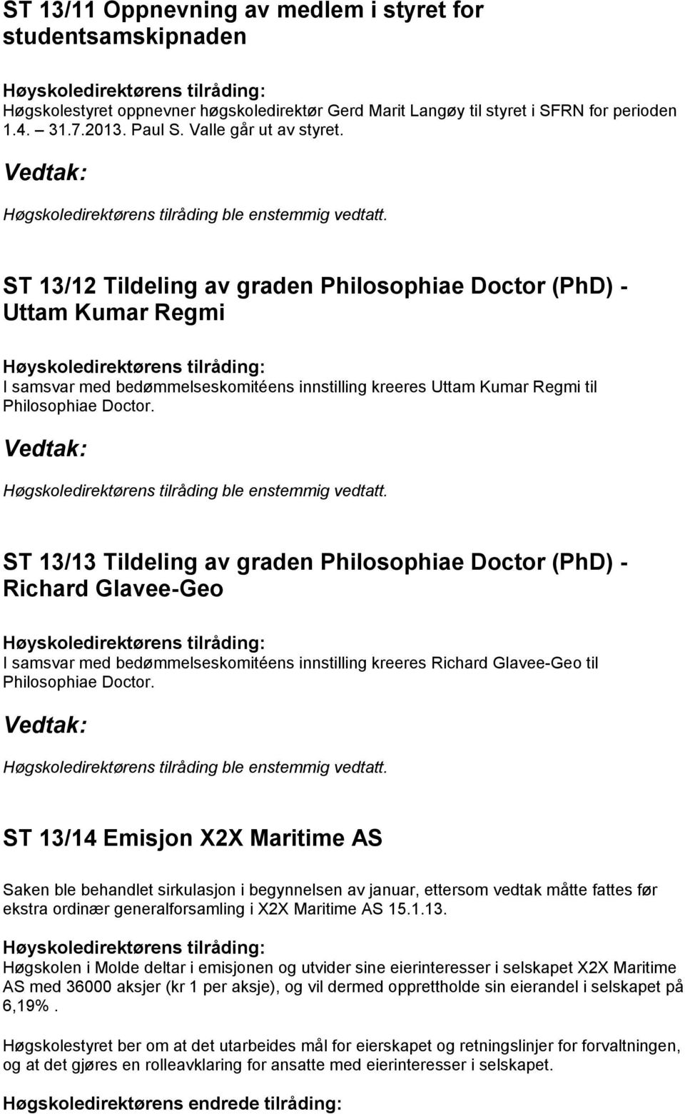 ST 13/12 Tildeling av graden Philosophiae Doctor (PhD) - Uttam Kumar Regmi Høyskoledirektørens tilråding: I samsvar med bedømmelseskomitéens innstilling kreeres Uttam Kumar Regmi til Philosophiae