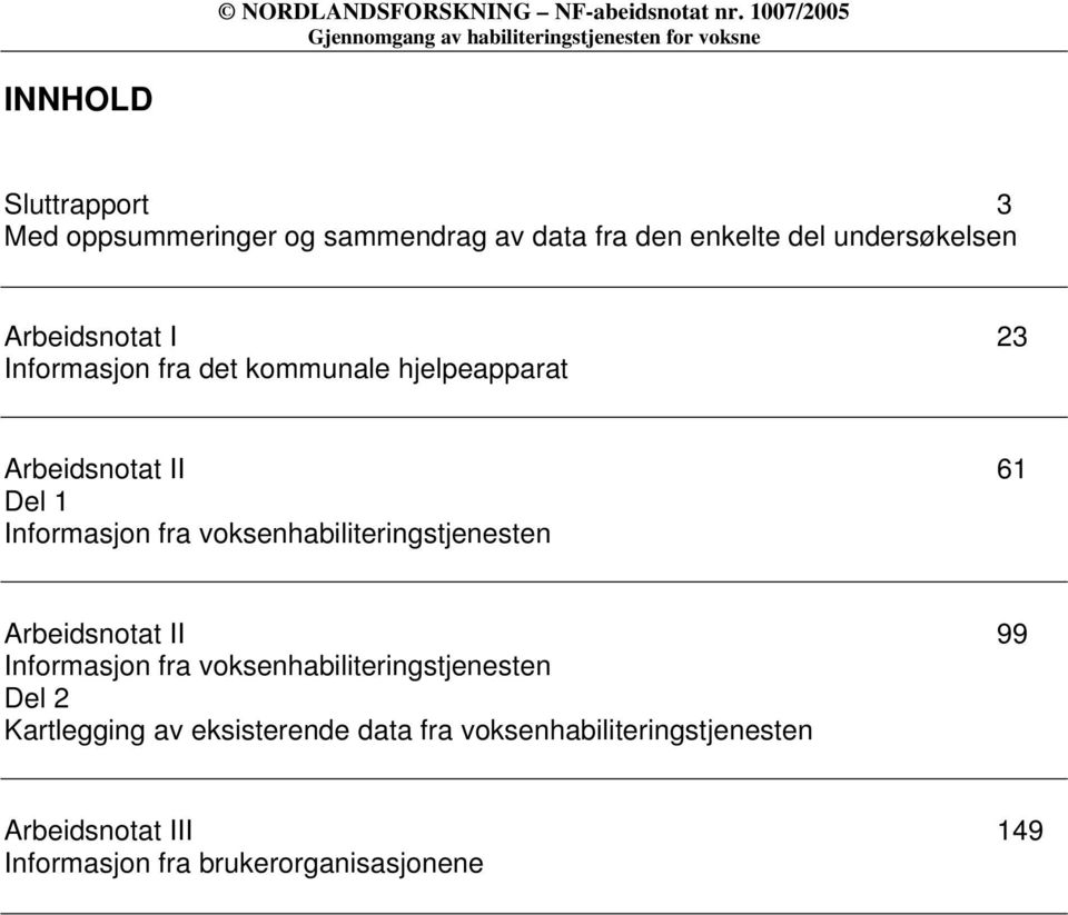 enkelte del undersøkelsen Arbeidsnotat I 23 Informasjon fra det kommunale hjelpeapparat Arbeidsnotat II 61 Del 1 Informasjon fra