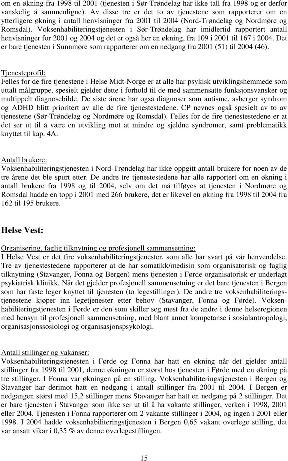 Voksenhabiliteringstjenesten i Sør-Trøndelag har imidlertid rapportert antall henvisninger for 2001 og 2004 og det er også her en økning, fra 109 i 2001 til 167 i 2004.