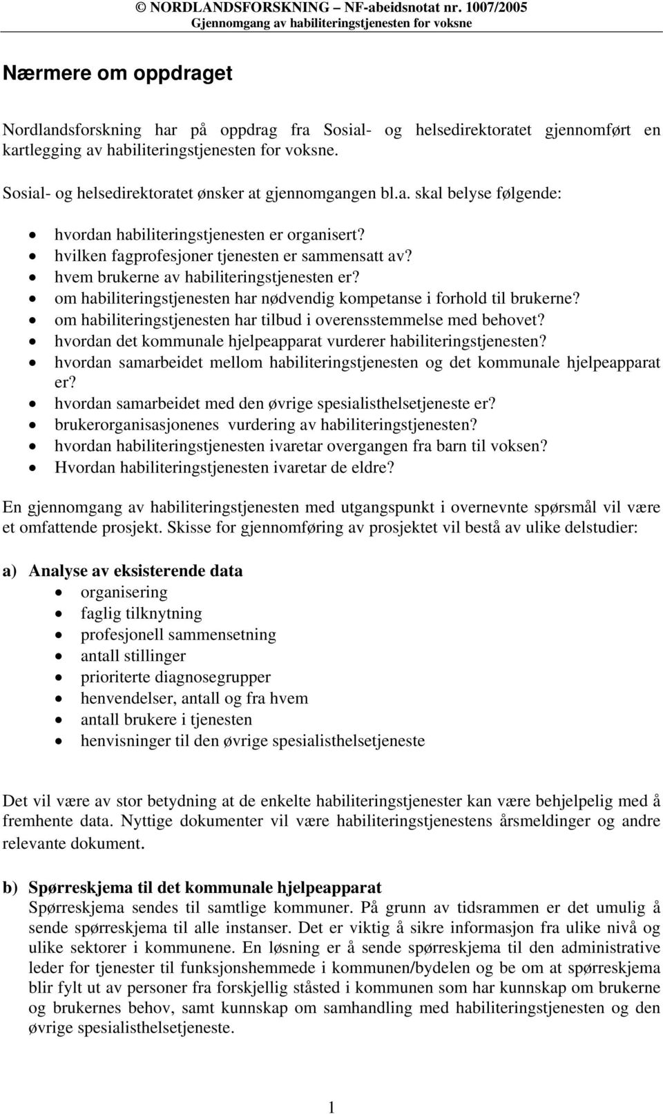 for voksne. Sosial- og helsedirektoratet ønsker at gjennomgangen bl.a. skal belyse følgende: hvordan habiliteringstjenesten er organisert? hvilken fagprofesjoner tjenesten er sammensatt av?