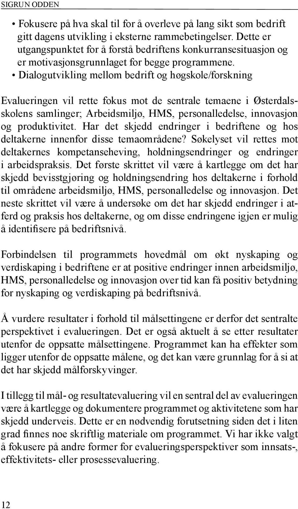 Dialogutvikling mellom bedrift og høgskole/forskning Evalueringen vil rette fokus mot de sentrale temaene i Østerdalsskolens samlinger; Arbeidsmiljø, HMS, personalledelse, innovasjon og produktivitet.