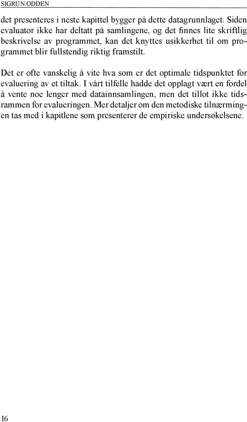 blir fullstendig riktig framstilt. Det er ofte vanskelig å vite hva som er det optimale tidspunktet for evaluering av et tiltak.