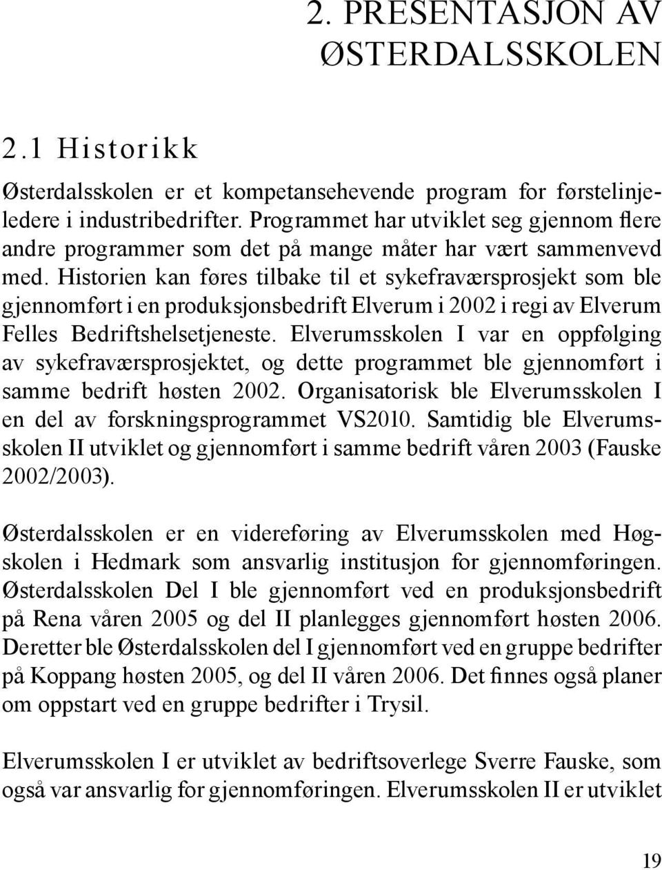 Historien kan føres tilbake til et sykefraværsprosjekt som ble gjennomført i en produksjonsbedrift Elverum i 2002 i regi av Elverum Felles Bedriftshelsetjeneste.