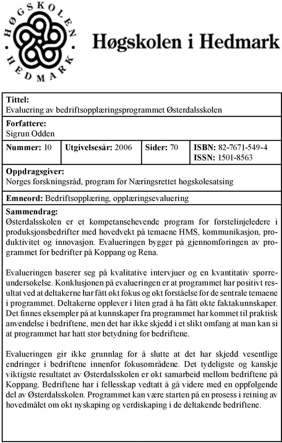 produksjonsbedrifter med hovedvekt på temaene HMS, kommunikasjon, produktivitet og innovasjon. Evalueringen bygger på gjennomføringen av programmet for bedrifter på Koppang og Rena.