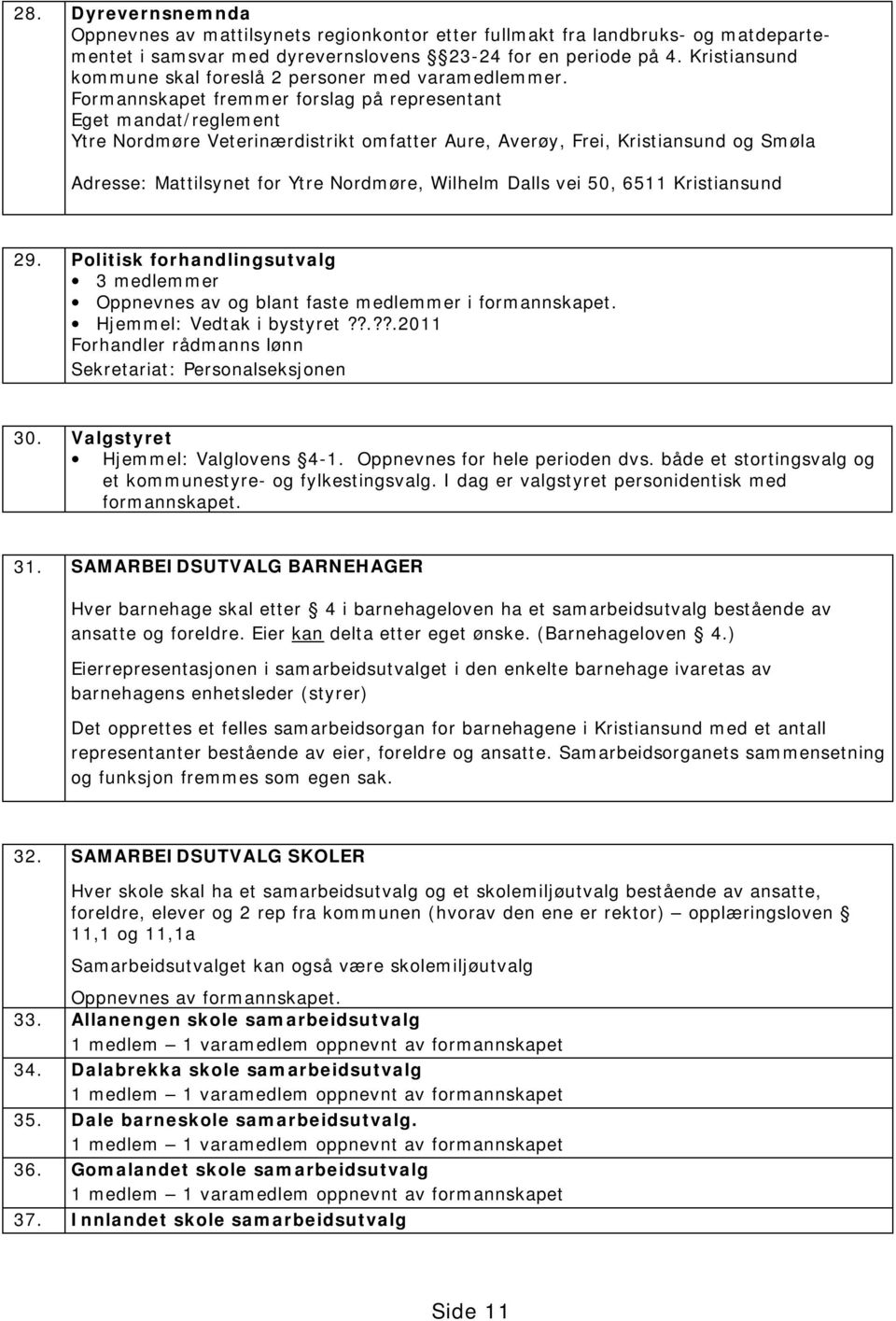 Formannskapet fremmer forslag på representant Eget mandat/reglement Ytre Nordmøre Veterinærdistrikt omfatter Aure, Averøy, Frei, Kristiansund og Smøla Adresse: Mattilsynet for Ytre Nordmøre, Wilhelm