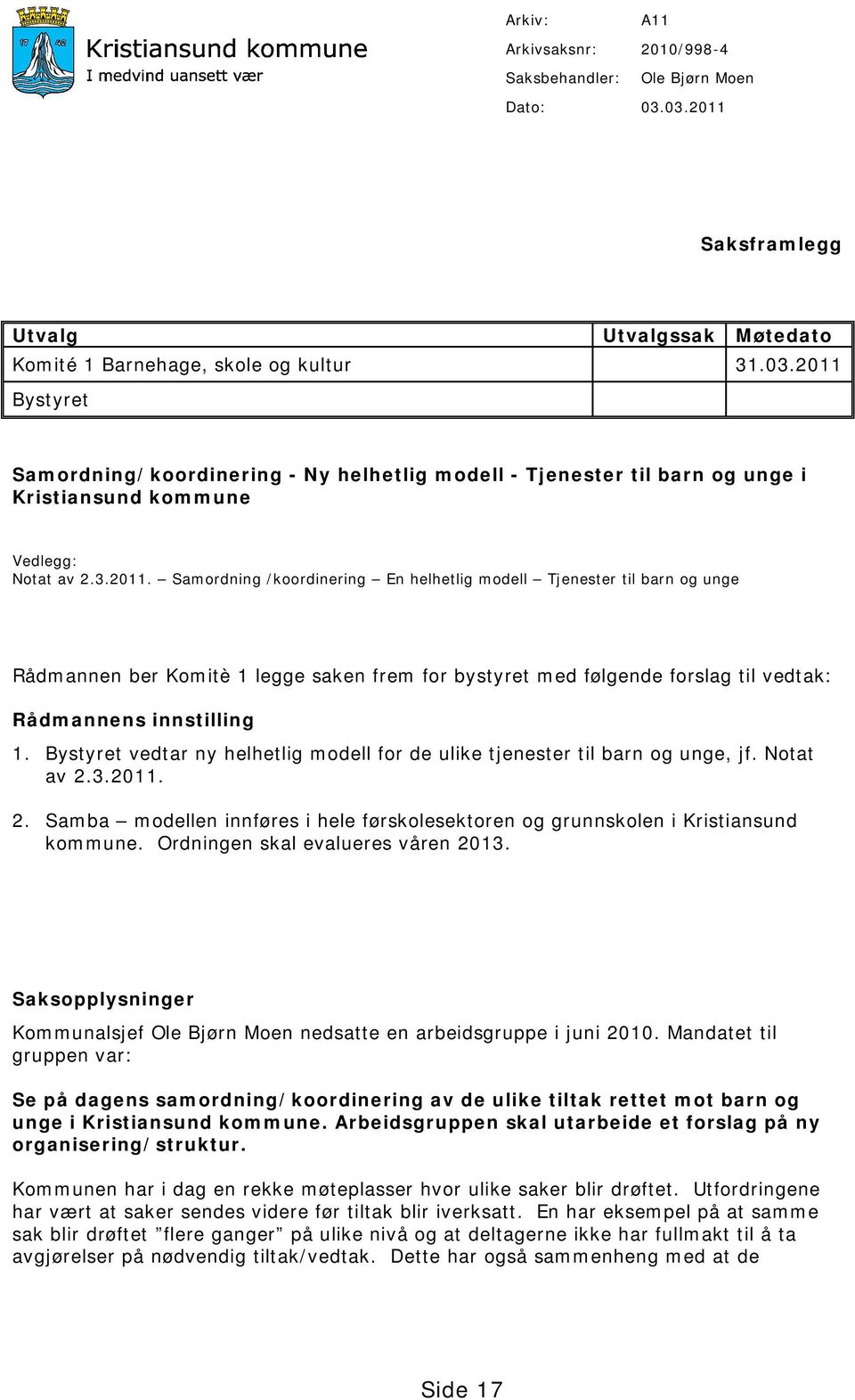 3.2011. Samordning /koordinering En helhetlig modell Tjenester til barn og unge Rådmannen ber Komitè 1 legge saken frem for bystyret med følgende forslag til vedtak: Rådmannens innstilling 1.