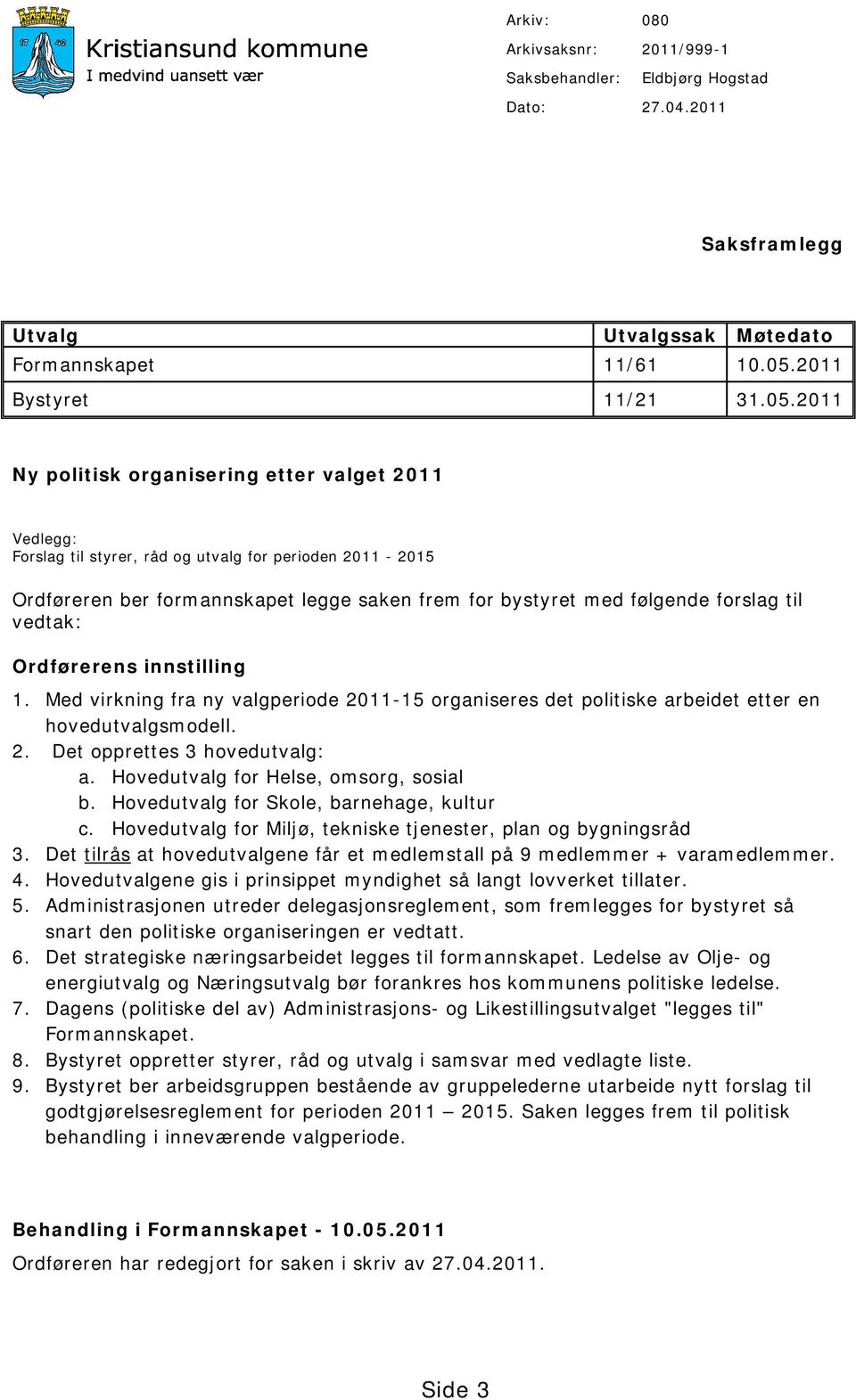 2011 Ny politisk organisering etter valget 2011 Vedlegg: Forslag til styrer, råd og utvalg for perioden 2011-2015 Ordføreren ber formannskapet legge saken frem for bystyret med følgende forslag til