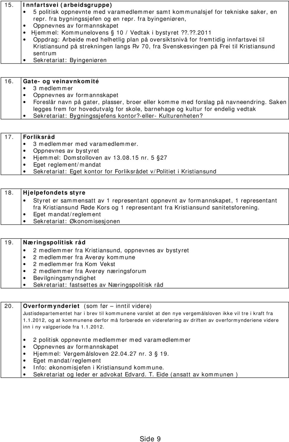 ?.??.2011 Oppdrag: Arbeide med helhetlig plan på oversiktsnivå for fremtidig innfartsvei til Kristiansund på strekningen langs Rv 70, fra Svenskesvingen på Frei til Kristiansund sentrum Sekretariat: