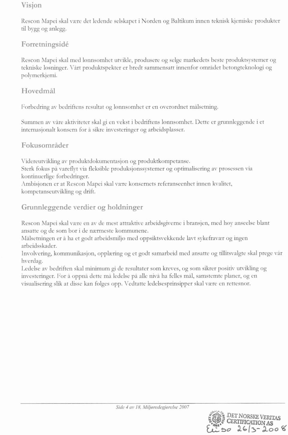 \'art produktspekter er bredt sammensatt innenfor omradet betongteknologi og pol!.tncrkjcmi. Hovedmål 1;orbcdring av bedriftens resultat og l«iiiisomliet er en ovcrordiiet nialsetiiing.