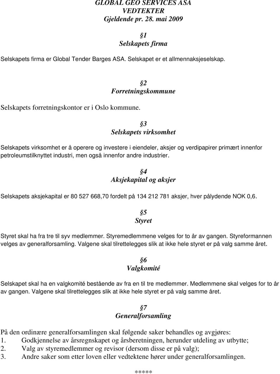 2 Forretningskommune 3 Selskapets virksomhet Selskapets virksomhet er å operere og investere i eiendeler, aksjer og verdipapirer primært innenfor petroleumstilknyttet industri, men også innenfor