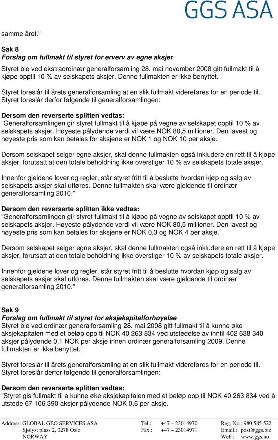 Styret foreslår til årets generalforsamling at en slik fullmakt videreføres for en periode til.