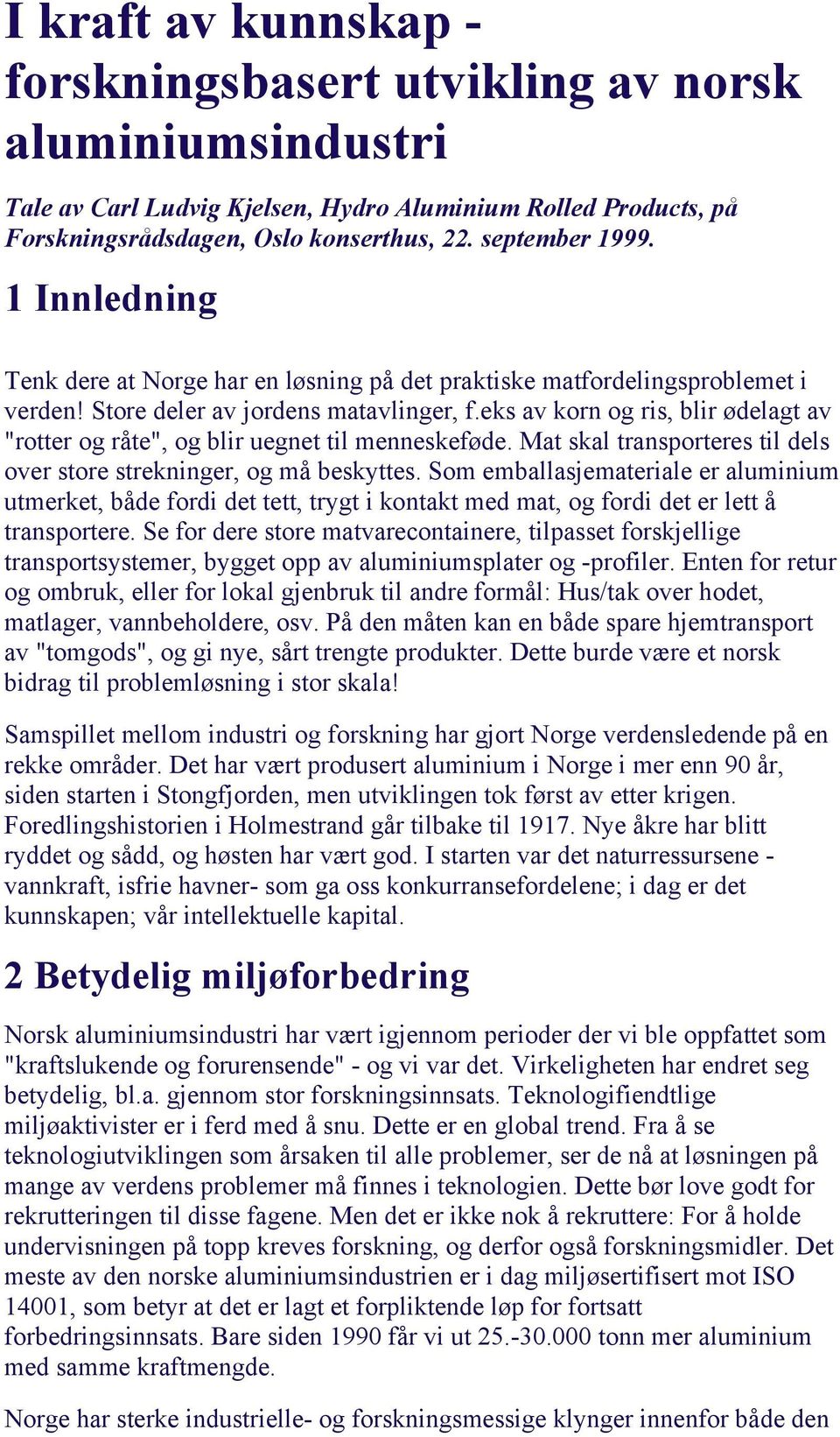 eks av korn og ris, blir ødelagt av "rotter og råte", og blir uegnet til menneskeføde. Mat skal transporteres til dels over store strekninger, og må beskyttes.