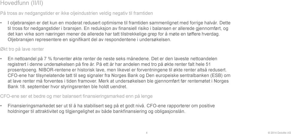 En reduksjon av finansiell risiko i balansen er allerede gjennomført, og det kan virke som næringen mener de allerede har tatt tilstrekkelige grep for å møte en tøffere hverdag.