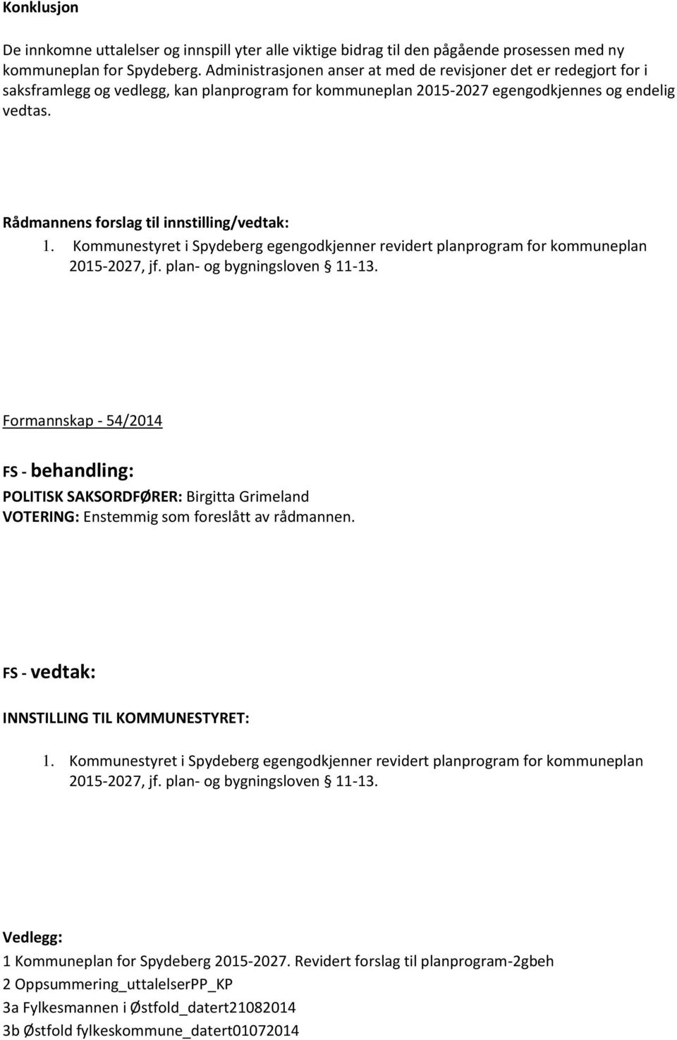 Rådmannens forslag til innstilling/vedtak: 1. Kommunestyret i Spydeberg egengodkjenner revidert planprogram for kommuneplan 2015-2027, jf. plan- og bygningsloven 11-13.