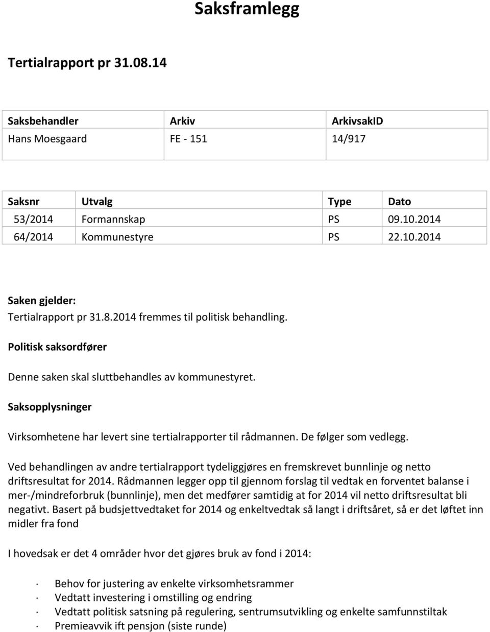 De følger som vedlegg. Ved behandlingen av andre tertialrapport tydeliggjøres en fremskrevet bunnlinje og netto driftsresultat for 2014.