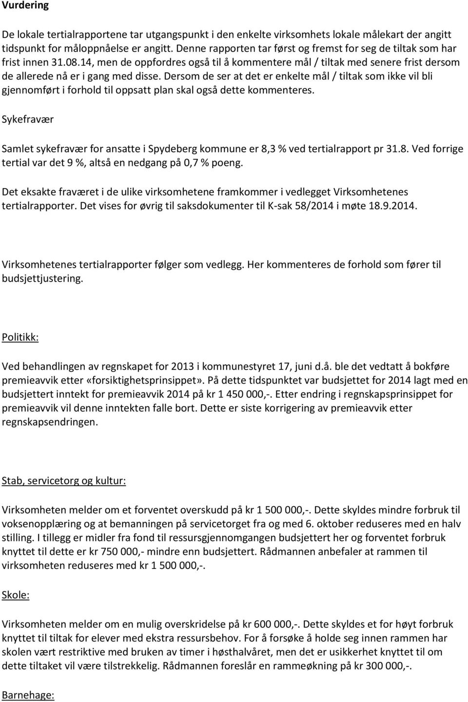 Dersom de ser at det er enkelte mål / tiltak som ikke vil bli gjennomført i forhold til oppsatt plan skal også dette kommenteres.