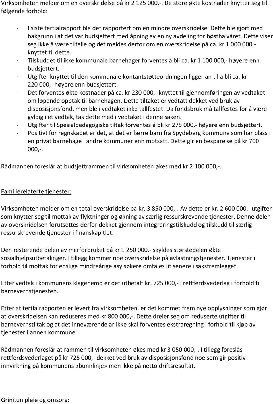 kr 1 000 000,- knyttet til dette. Tilskuddet til ikke kommunale barnehager forventes å bli ca. kr 1 100 000,- høyere enn budsjettert.