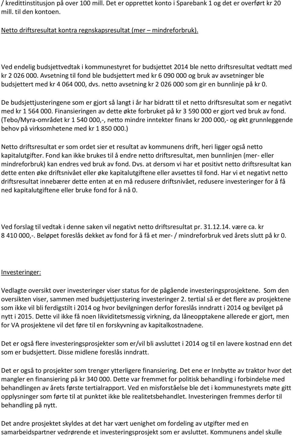 Avsetning til fond ble budsjettert med kr 6 090 000 og bruk av avsetninger ble budsjettert med kr 4 064 000, dvs. netto avsetning kr 2 026 000 som gir en bunnlinje på kr 0.