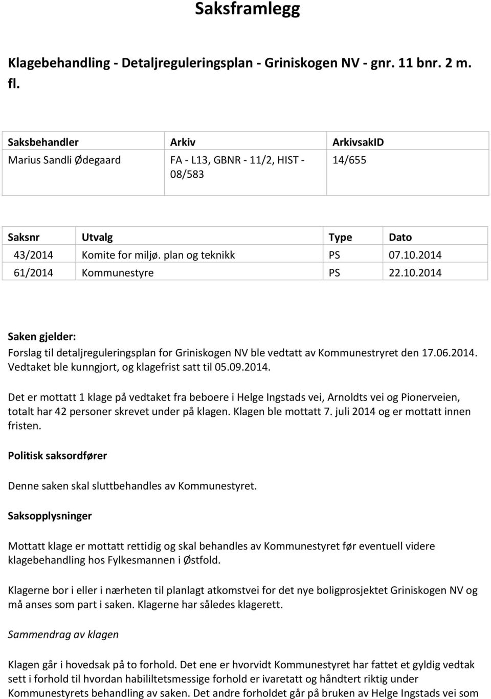 2014 61/2014 Kommunestyre PS 22.10.2014 Saken gjelder: Forslag til detaljreguleringsplan for Griniskogen NV ble vedtatt av Kommunestryret den 17.06.2014. Vedtaket ble kunngjort, og klagefrist satt til 05.