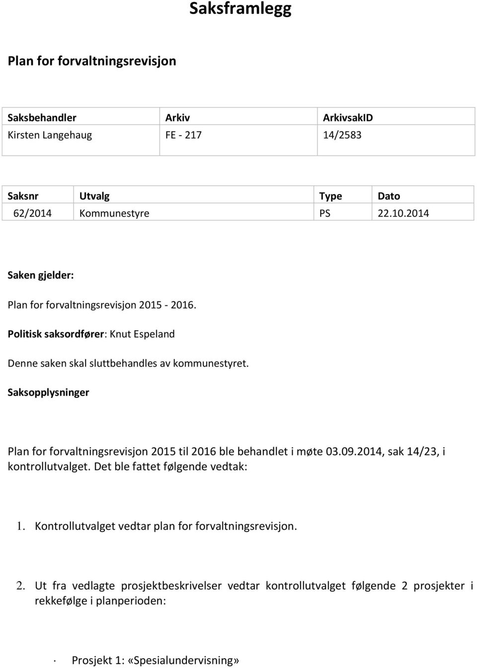 Saksopplysninger Plan for forvaltningsrevisjon 2015 til 2016 ble behandlet i møte 03.09.2014, sak 14/23, i kontrollutvalget. Det ble fattet følgende vedtak: 1.