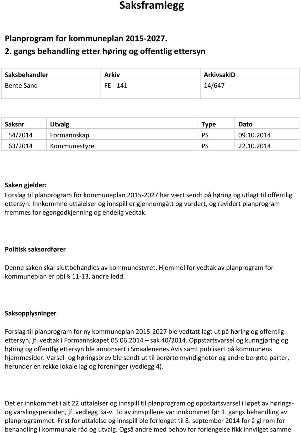 2014 63/2014 Kommunestyre PS 22.10.2014 Saken gjelder: Forslag til planprogram for kommuneplan 2015-2027 har vært sendt på høring og utlagt til offentlig ettersyn.