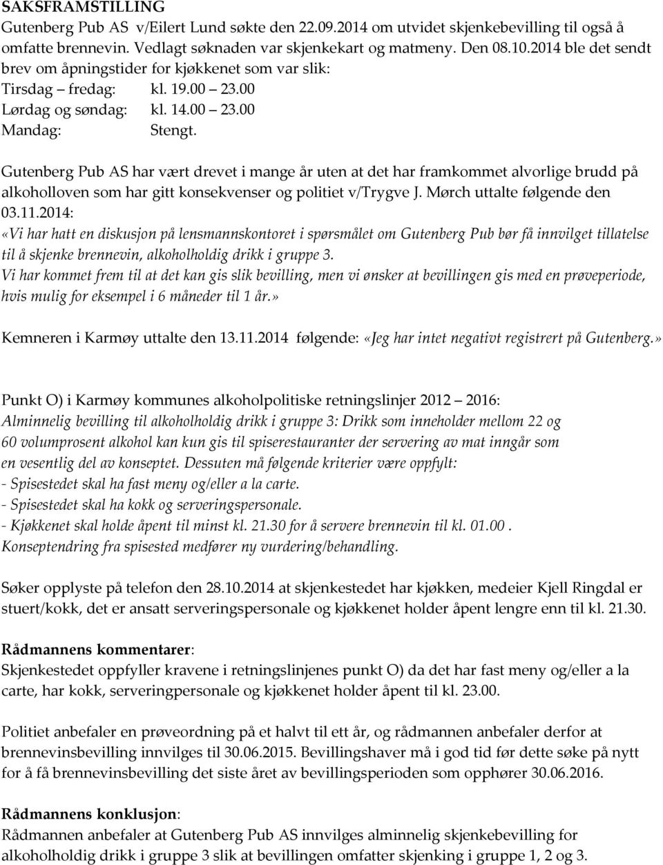 Gutenberg Pub AS har vært drevet i mange år uten at det har framkommet alvorlige brudd på alkoholloven som har gitt konsekvenser og politiet v/trygve J. Mørch uttalte følgende den 03.11.