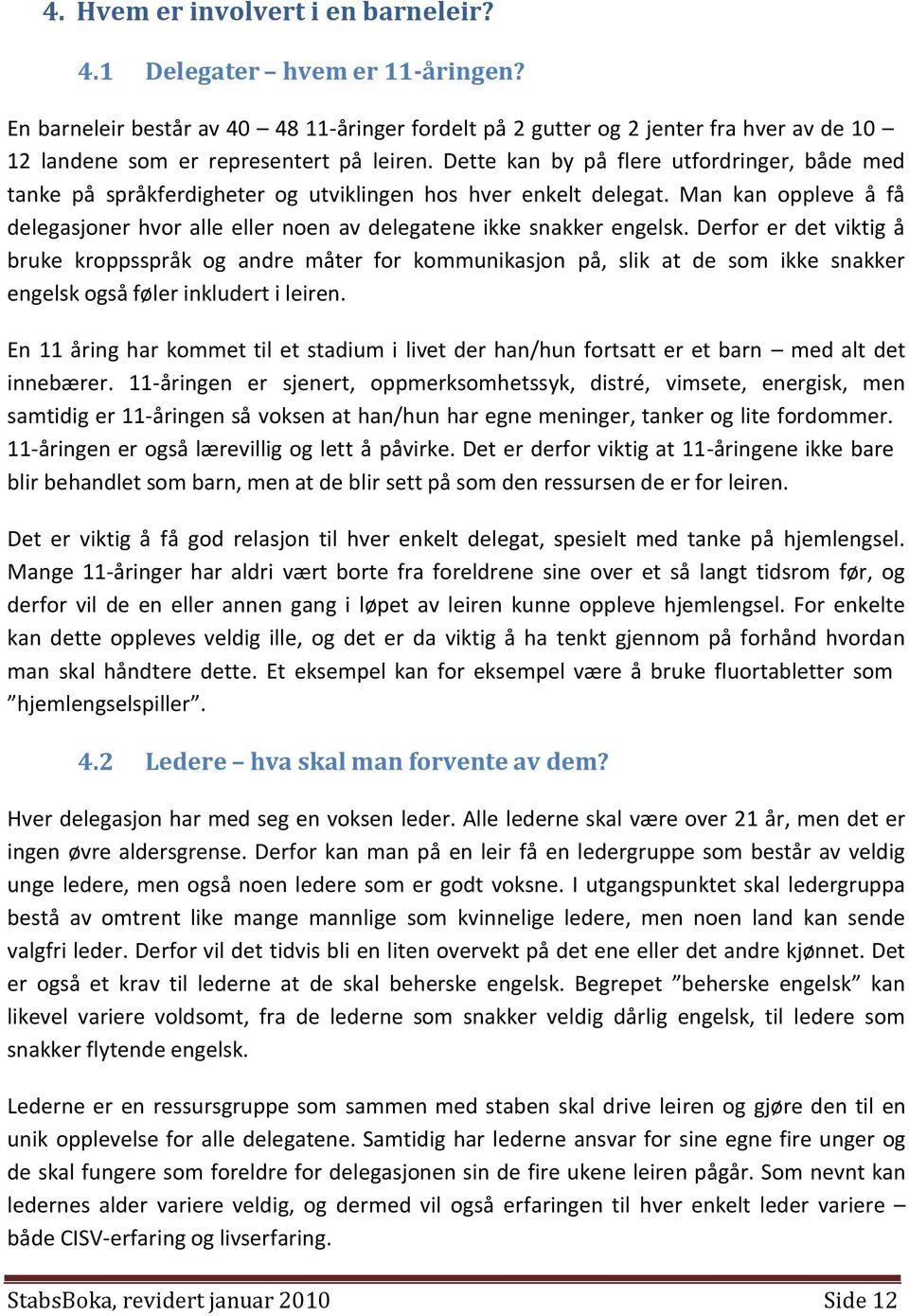 Dette kan by på flere utfordringer, både med tanke på språkferdigheter og utviklingen hos hver enkelt delegat.