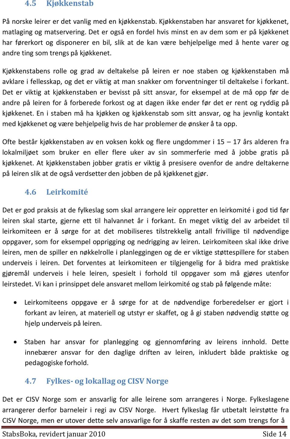 Kjøkkenstabens rolle og grad av deltakelse på leiren er noe staben og kjøkkenstaben må avklare i fellesskap, og det er viktig at man snakker om forventninger til deltakelse i forkant.