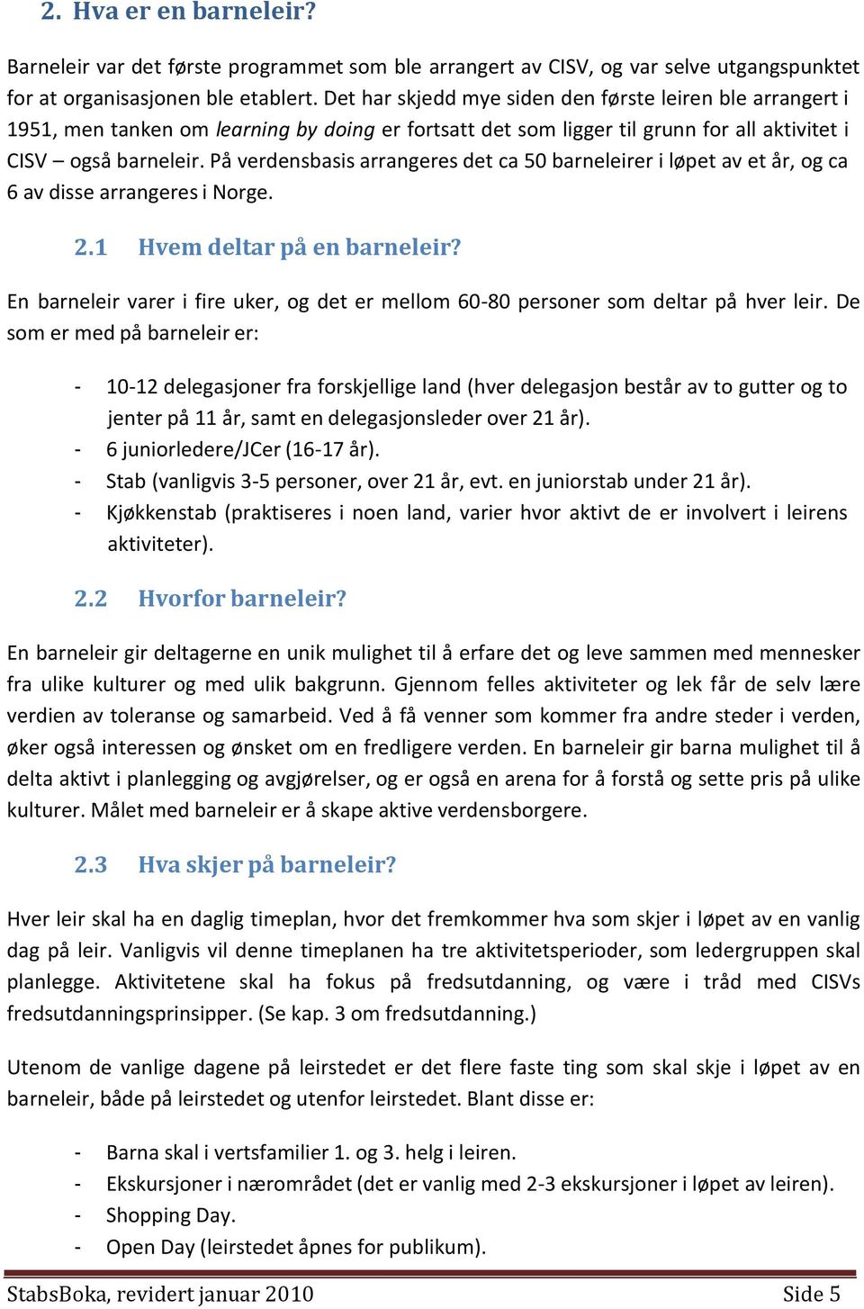 På verdensbasis arrangeres det ca 50 barneleirer i løpet av et år, og ca 6 av disse arrangeres i Norge. 2.1 Hvem deltar på en barneleir?