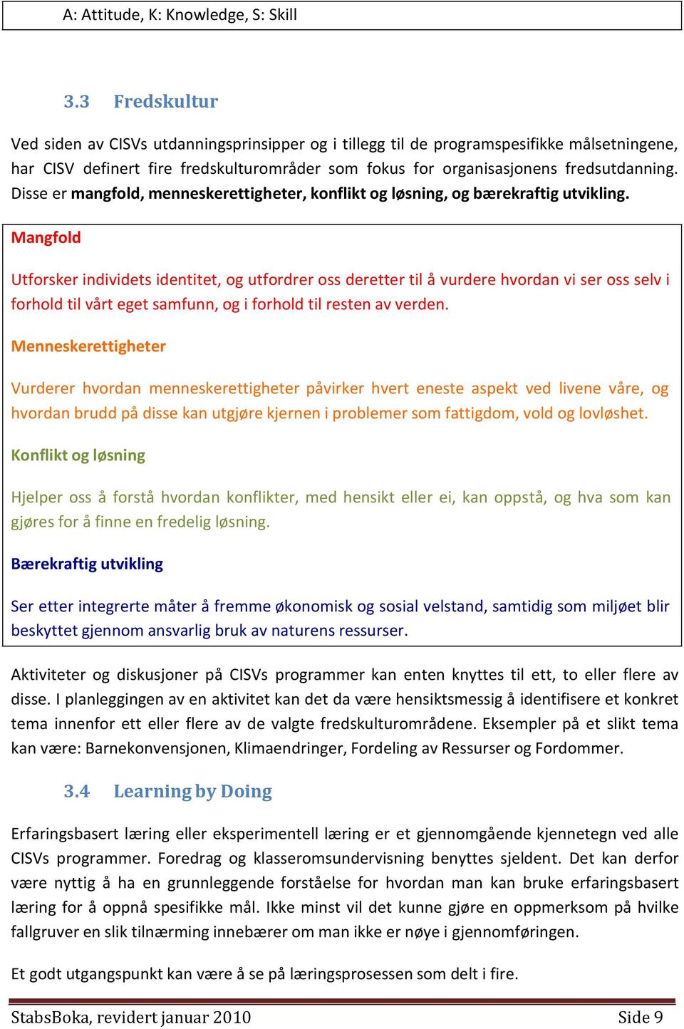 Disse er mangfold, menneskerettigheter, konflikt og løsning, og bærekraftig utvikling.