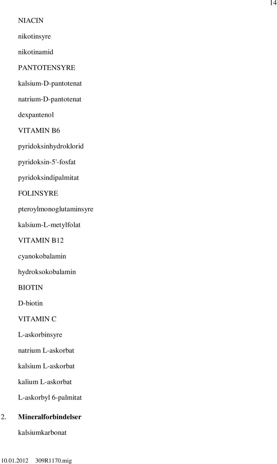 kalsium-l-metylfolat VITAMIN B12 cyanokobalamin hydroksokobalamin BIOTIN D-biotin VITAMIN C L-askorbinsyre