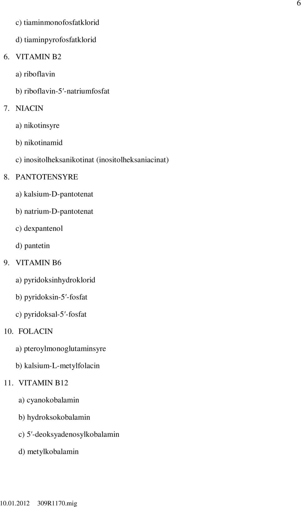 PANTOTENSYRE a) kalsium-d-pantotenat b) natrium-d-pantotenat c) dexpantenol d) pantetin 9.