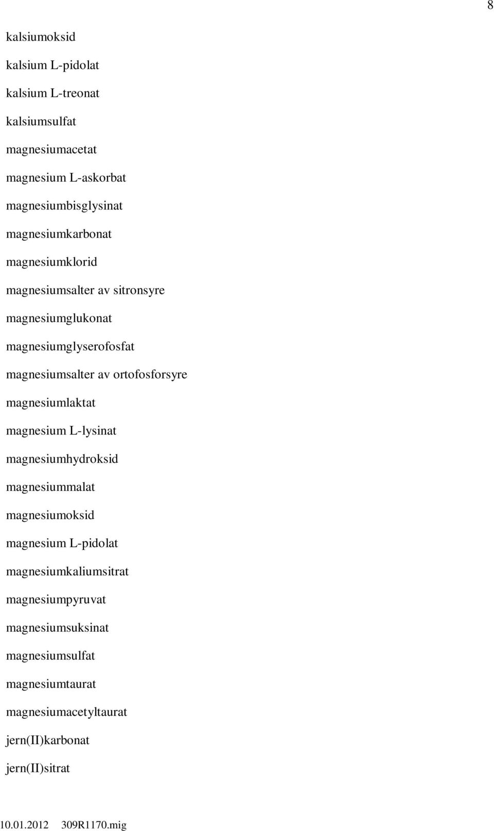 ortofosforsyre magnesiumlaktat magnesium L-lysinat magnesiumhydroksid magnesiummalat magnesiumoksid magnesium L-pidolat