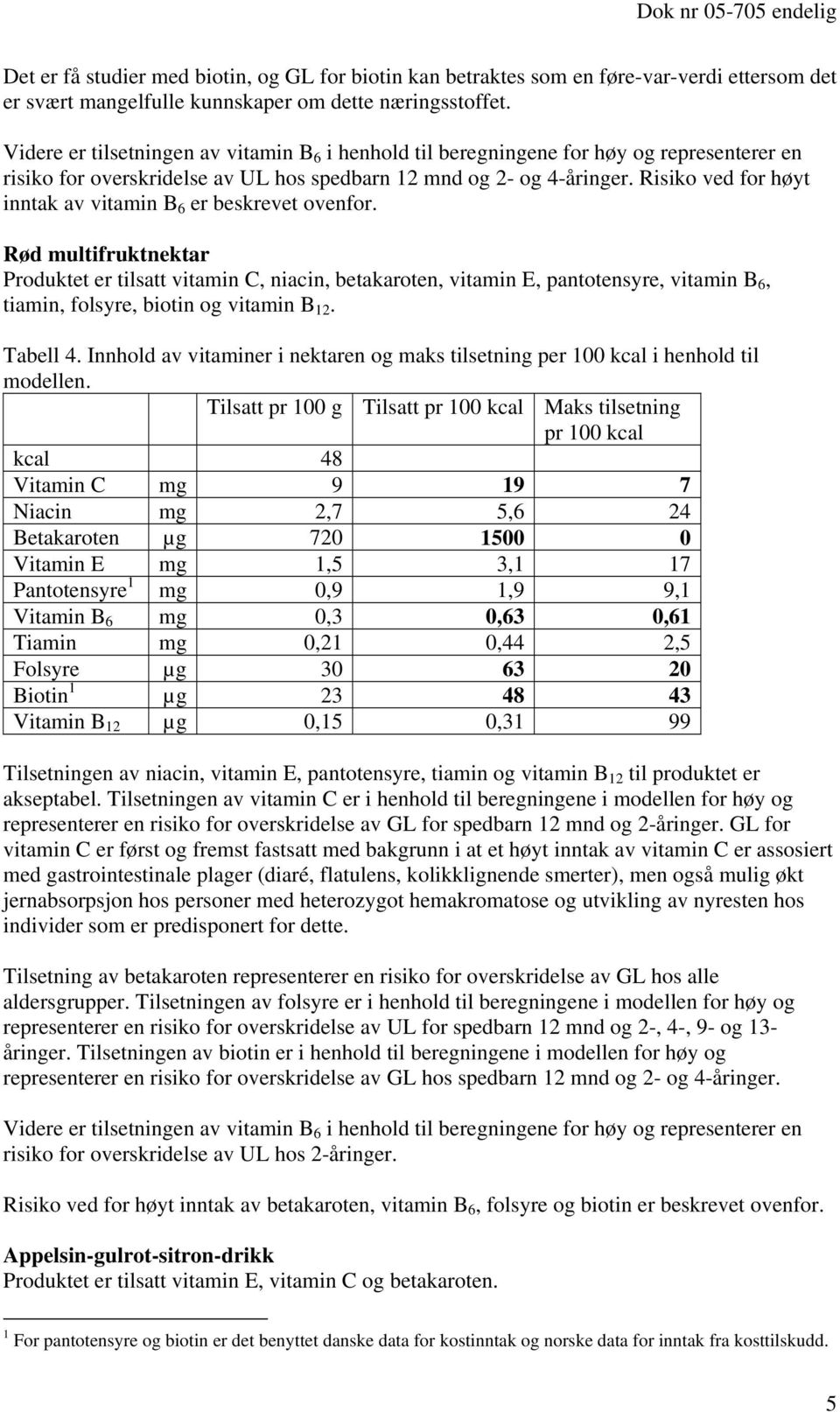 Risiko ved for høyt inntak av vitamin B 6 er beskrevet ovenfor.