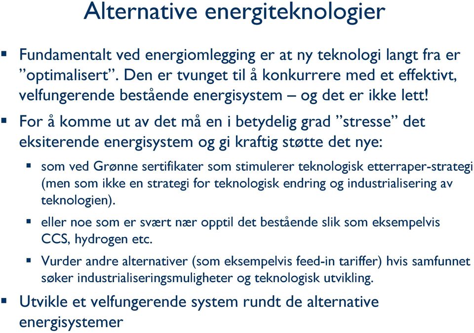 For å komme ut av det må en i betydelig grad stresse det eksiterende energisystem og gi kraftig støtte det nye: som ved Grønne sertifikater som stimulerer teknologisk etterraper-strategi (men som