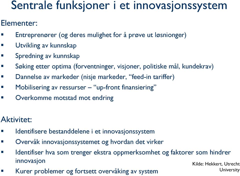 up-front finansiering Overkomme motstad mot endring Aktivitet: Identifisere bestanddelene i et innovasjonssystem Overvåk innovasjonssystemet og hvordan det