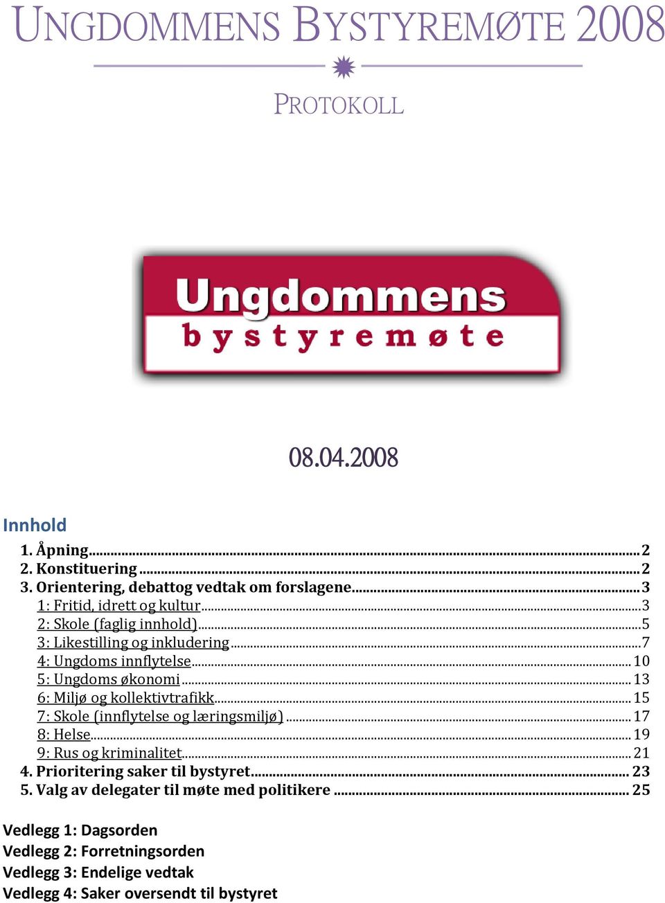 ..13 6: Miljø og kollektivtrafikk...15 7: Skole (innflytelse og læringsmiljø)...17 8: Helse...19 9: Rus og kriminalitet...21 4.