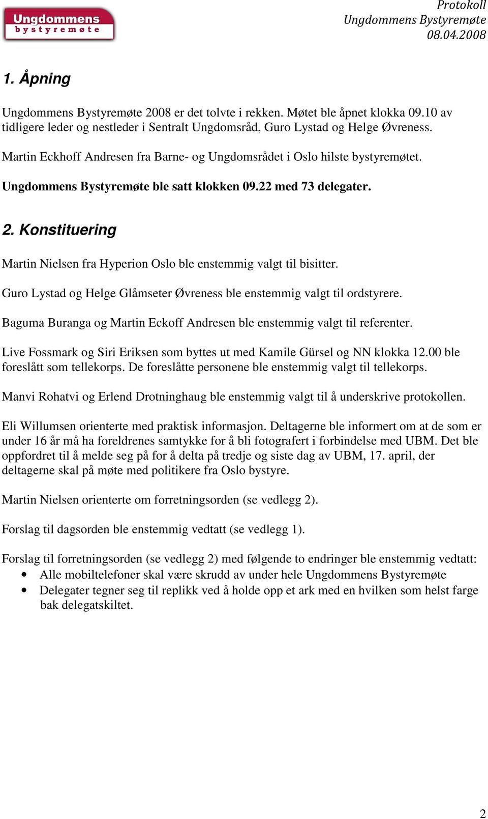 Konstituering Martin Nielsen fra Hyperion Oslo ble enstemmig valgt til bisitter. Guro Lystad og Helge Glåmseter Øvreness ble enstemmig valgt til ordstyrere.