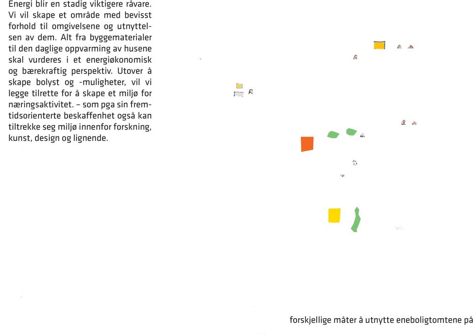 Utover å skape bolyst og -muligheter, vil vi legge tilrette for å skape et miljø for næringsaktivitet.