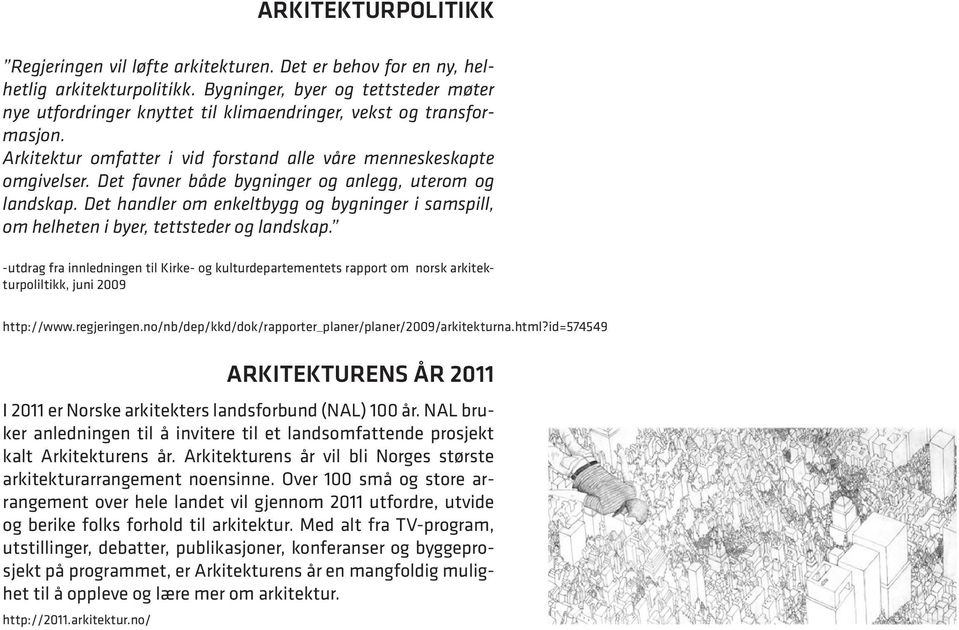 Det favner både bygninger og anlegg, uterom og landskap. Det handler om enkeltbygg og bygninger i samspill, om helheten i byer, tettsteder og landskap.