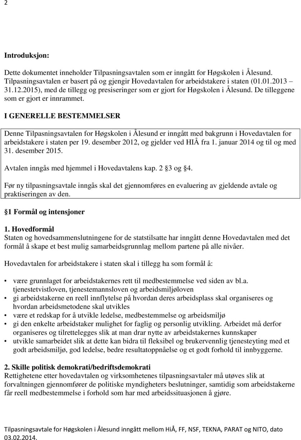 I GENERELLE BESTEMMELSER Denne Tilpasningsavtalen for Høgskolen i Ålesund er inngått med bakgrunn i Hovedavtalen for arbeidstakere i staten per 19. desember 2012, og gjelder ved HIÅ fra 1.
