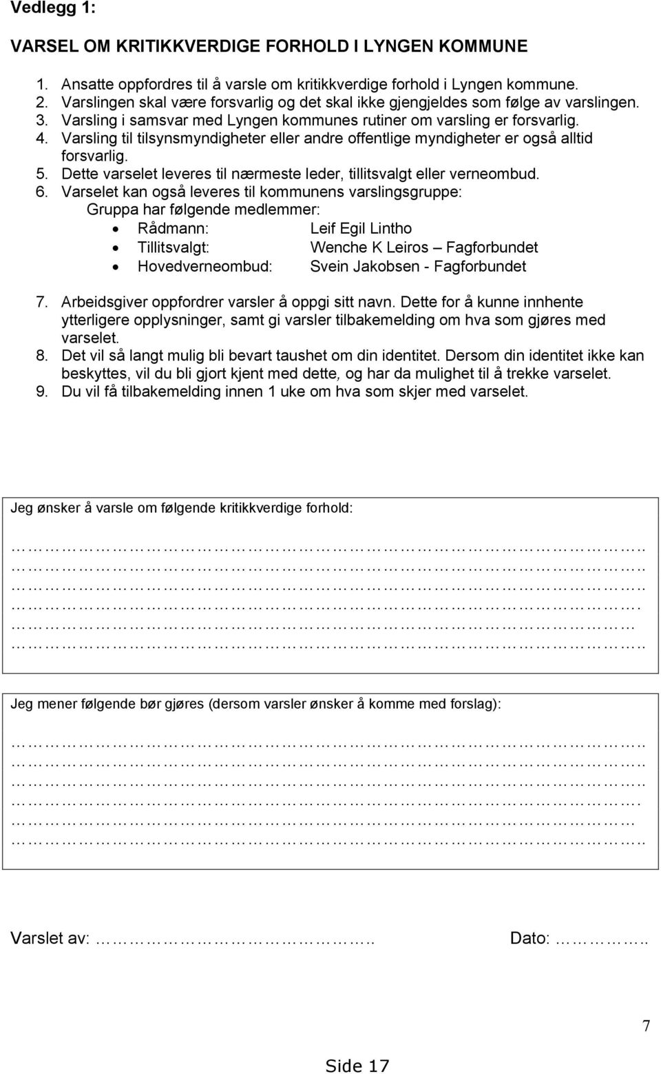 Varsling til tilsynsmyndigheter eller andre offentlige myndigheter er også alltid forsvarlig. 5. Dette varselet leveres til nærmeste leder, tillitsvalgt eller verneombud. 6.