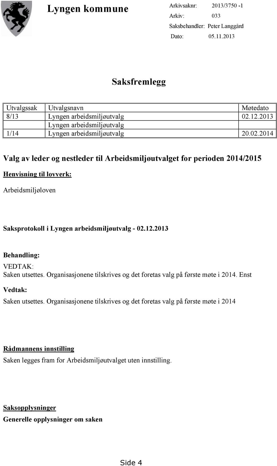 2014 Valg av leder og nestleder til Arbeidsmiljøutvalget for perioden 2014/2015 Henvisning til lovverk: Arbeidsmiljøloven Saksprotokoll i Lyngen arbeidsmiljøutvalg - 02.12.