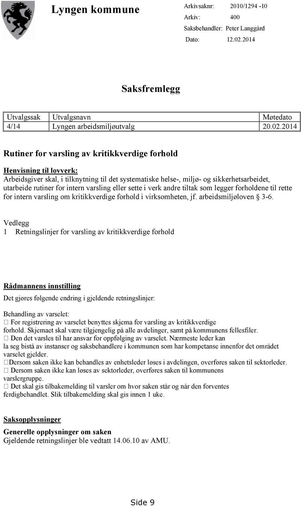 2014 Rutiner for varsling av kritikkverdige forhold Henvisning til lovverk: Arbeidsgiver skal, i tilknytning til det systematiske helse-, miljø- og sikkerhetsarbeidet, utarbeide rutiner for intern