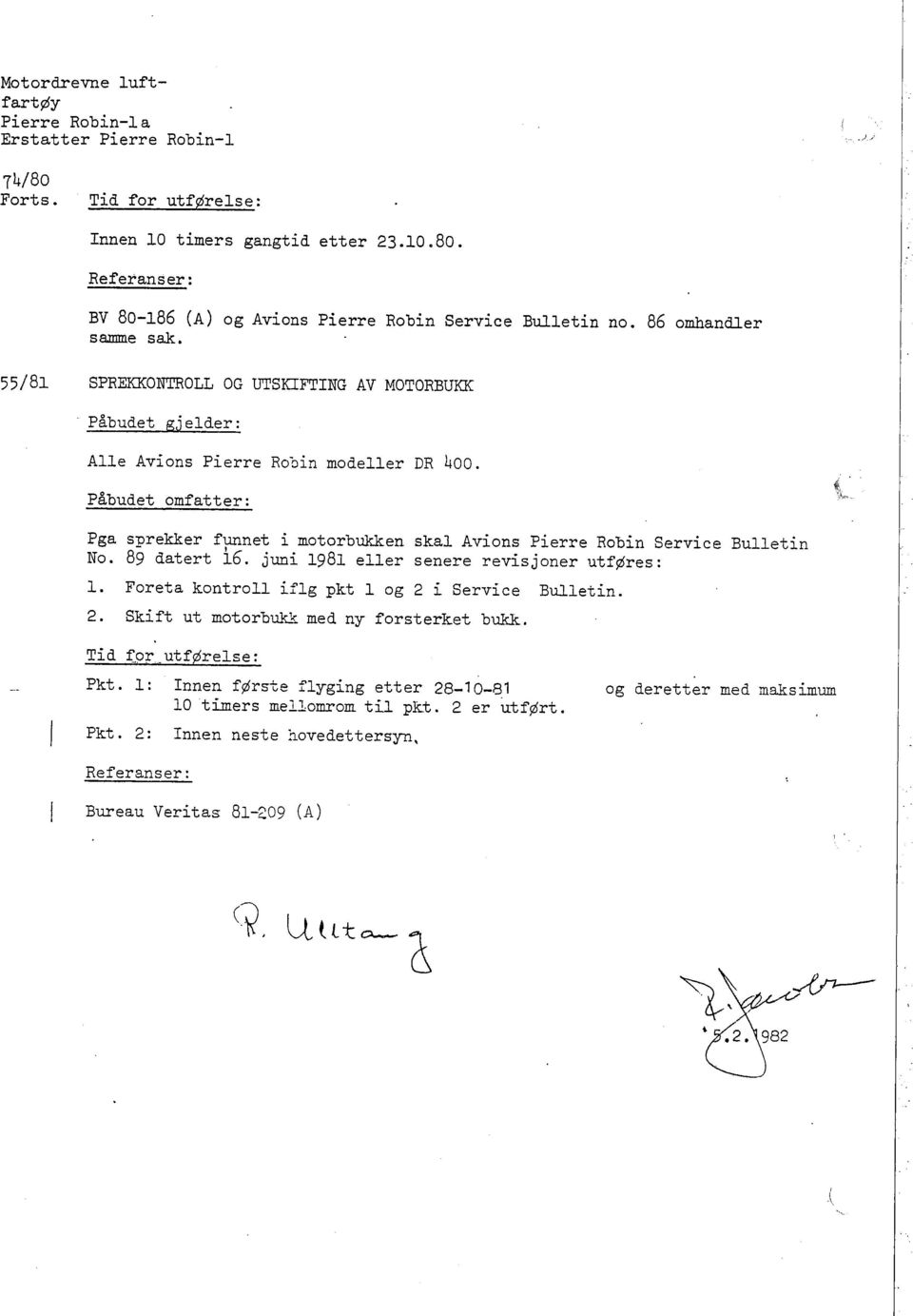 juni 1981 eller senere revisjoner utføres: Pga s~rekker funnet i motorbuken skal Avions Pierre Robin Service Bulletin l. Foreta kontroll iflg pkt L og 2 i Service Bulletin. 2. Skift ut motorbq~ med ny forsterket buk.