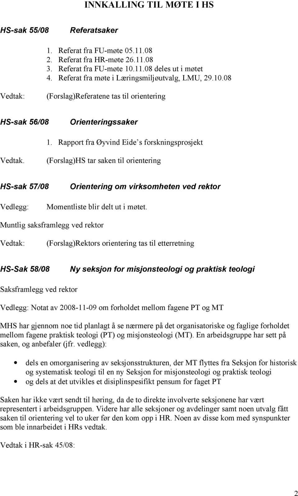 Muntlig saksframlegg ved rektor (Forslag)Rektors orientering tas til etterretning HS-Sak 58/08 Ny seksjon for misjonsteologi og praktisk teologi Saksframlegg ved rektor Vedlegg: Notat av 2008-11-09